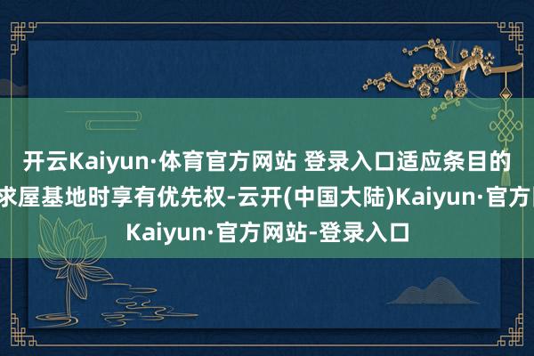 开云Kaiyun·体育官方网站 登录入口适应条目的优抚对象在恳求屋基地时享有优先权-云开(中国大陆)Kaiyun·官方网站-登录入口